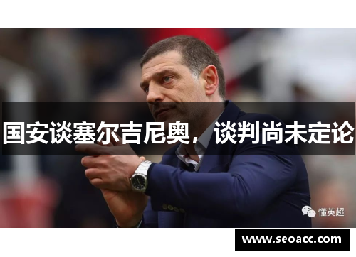 国安谈塞尔吉尼奥，谈判尚未定论
